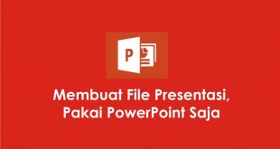 Membuat File Presentasi, Pakai PowerPoint Saja