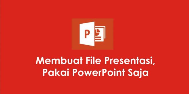 Membuat File Presentasi, Pakai PowerPoint Saja