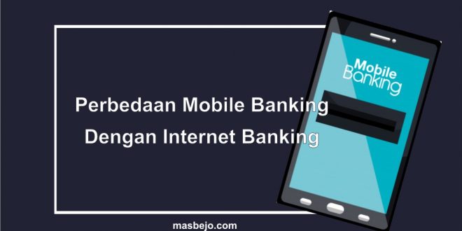 perbedaan Mobile Banking dengan Internet Banking
